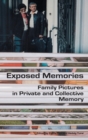 Exposed Memories : Family Pictures in Private and Collective Memory - Book