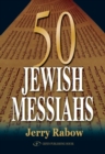 50 Jewish Messiahs : The Untold Life Stories of 50 Jewish Messiahs Since Jesus & How They Changed the Jewish, Christian & Muslim Worlds - Book
