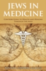 Jews in Medicine : Contributions to Health and Healing Through the Ages - Book
