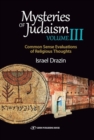 Mysteries of Judaism III : Common Sense Evaluations of Religious Thoughts - Book