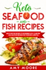 Keto Seafood and Fish Recipes : Discover the Secrets to Incredible Low-Carb Fish and Seafood Recipes for Your Keto Lifestyle - Book
