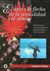 El arco y la flecha de la sexualidad y el amor : Estrategias de la programacion neurolinguistica para la pareja - Book