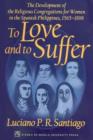 To Love and to Suffer : The Development of the Religious Congregations for Women in the Spanish Philippines, 1565-1898 - Book