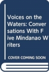 Voices on the Waters : Conversations with Five Mindanao Writers - Book