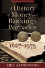 A History of Money and Banking in Barbados, 1627-1973 - Book