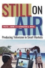 Still On Air : Producing Television in Small Markets - Book