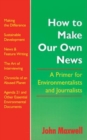 How to Make Our Own News : A Primer for Environmentalists and Journalists - Book