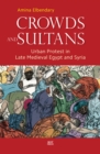 Crowds and Sultans : Urban Protest in Late Medieval Egypt and Syria - Book