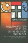 Muslim-Christian Relations in the New Order Indonesia : The Exclusivist and Inclusivist Muslims' Perspective - Book