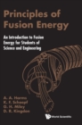 Principles Of Fusion Energy: An Introduction To Fusion Energy For Students Of Science And Engineering - Book