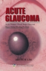 Acute Glaucoma : Acute Primary Closed Angle Glaucoma - a Major Global Blinding Problem - Book