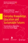 Everyday Knowledge, Education and Sustainable Futures : Transdisciplinary Approaches in the Asia-Pacific Region - eBook