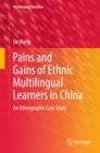 Pains and Gains of Ethnic Multilingual Learners in China : An Ethnographic Case Study - eBook