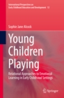 Young Children Playing : Relational Approaches to Emotional Learning in Early Childhood Settings - eBook