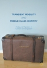 Transient Mobility and Middle Class Identity : Media and Migration in Australia and Singapore - eBook
