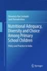 Nutritional Adequacy, Diversity and Choice Among Primary School Children : Policy and Practice in India - Book