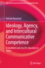 Ideology, Agency, and Intercultural Communicative Competence : A Stratified Look into EFL Education in Japan - eBook