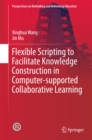 Flexible Scripting to Facilitate Knowledge Construction in Computer-supported Collaborative Learning - eBook