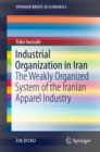 Industrial Organization in Iran : The Weakly Organized System of the Iranian Apparel Industry - eBook