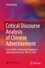 Critical Discourse Analysis of Chinese Advertisement : Case Studies of Household Appliance Advertisements from 1981 to 1996 - eBook