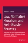 Law, Normative Pluralism, and Post-Disaster Recovery : Evaluating the Post-Disaster Relocation and Housing Project of Typhoon Ketsana Victims in the Philippines - eBook