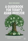 A Guidebook for Today's Asian Investor : The Common Sense Guide to Preserving Wealth in a Turbulent World - Book