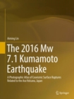 The 2016 Mw 7.1 Kumamoto Earthquake : A Photographic Atlas of Coseismic Surface Ruptures Related to the Aso Volcano, Japan - eBook
