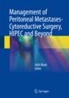 Management of Peritoneal Metastases- Cytoreductive Surgery, HIPEC and Beyond - eBook