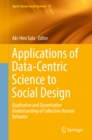 Applications of Data-Centric Science to Social Design : Qualitative and Quantitative Understanding of Collective Human Behavior - eBook