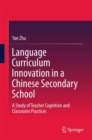 Language Curriculum Innovation in a Chinese Secondary School : A Study of Teacher Cognition and Classroom Practices - eBook