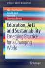 Education, Arts and Sustainability : Emerging Practice for a Changing World - eBook