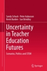 Uncertainty in Teacher Education Futures : Scenarios, Politics and STEM - eBook