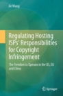 Regulating Hosting ISPs' Responsibilities for Copyright Infringement : The Freedom to Operate in the US, EU and China - eBook