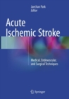 Acute Ischemic Stroke : Medical, Endovascular, and Surgical Techniques - Book