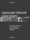 Laparoscopic Colorectal Cancer Surgery : Operative Procedures Based on the Embryological Anatomy of the Fascial Composition - Book