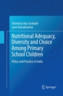 Nutritional Adequacy, Diversity and Choice Among Primary School Children : Policy and Practice in India - Book