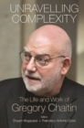 Unravelling Complexity: The Life And Work Of Gregory Chaitin - eBook