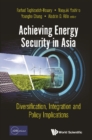Achieving Energy Security In Asia: Diversification, Integration And Policy Implications - eBook