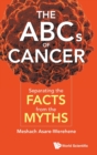 Abcs Of Cancer, The: Separating The Facts From The Myths - Book