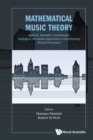 Mathematical Music Theory: Algebraic, Geometric, Combinatorial, Topological And Applied Approaches To Understanding Musical Phenomena - Book
