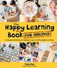 Happy Learning Book For Siblings, The: 50 Awesome Activities For Siblings To Learn And Play Together At Home - Book