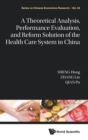A Theoretical Analysis, Performance Evaluation, and Reform Solution of the Health Care System in China - Book