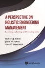 Perspective On Holistic Engineering Management, A: Learning, Adapting And Creating Value - eBook