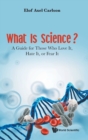What Is Science? A Guide For Those Who Love It, Hate It, Or Fear It - Book