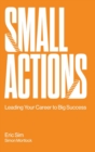 Small Actions: Leading Your Career To Big Success - Book