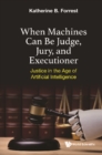 When Machines Can Be Judge, Jury, And Executioner: Justice In The Age Of Artificial Intelligence - eBook
