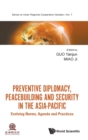 Preventive Diplomacy, Peacebuilding And Security In The Asia-pacific: Evolving Norms, Agenda And Practices - Book