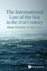 International Law Of The Sea In The Twenty-first Century, The: State Practice In East Asia - eBook