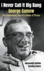 I Never Call It Big Bang - George Gamow: The Extraordinary Story Of A Genius Of Physics - Book