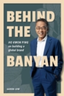 Behind The Banyan: Ho Kwon Ping On Building A Global Brand - eBook